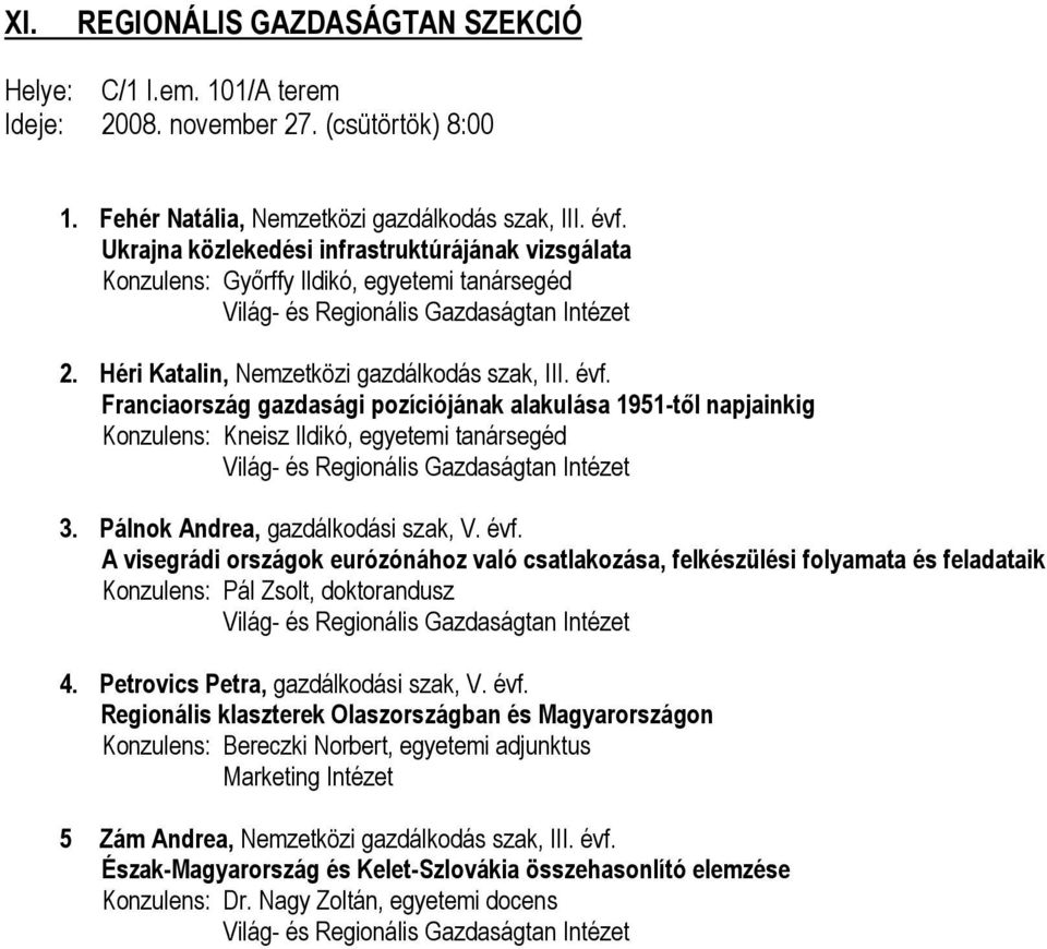 Franciaország gazdasági pozíciójának alakulása 1951-től napjainkig Konzulens: Kneisz Ildikó, egyetemi tanársegéd 3. Pálnok Andrea, gazdálkodási szak, V. évf.