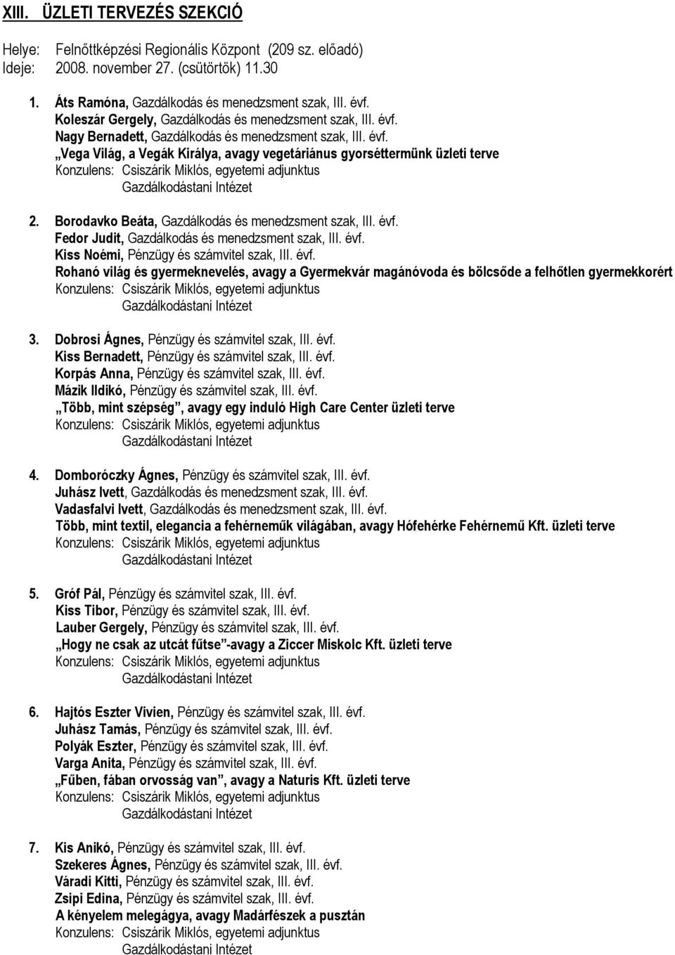 Borodavko Beáta, Gazdálkodás és menedzsment szak, III. évf. Fedor Judit, Gazdálkodás és menedzsment szak, III. évf. Kiss Noémi, Pénzügy és számvitel szak, III. évf. Rohanó világ és gyermeknevelés, avagy a Gyermekvár magánóvoda és bölcsőde a felhőtlen gyermekkorért 3.