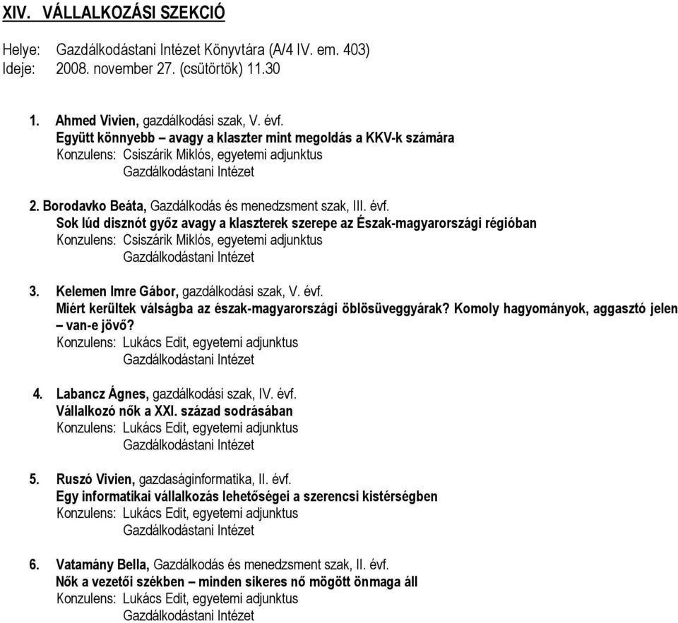Sok lúd disznót győz avagy a klaszterek szerepe az Észak-magyarországi régióban 3. Kelemen Imre Gábor, gazdálkodási szak, V. évf. Miért kerültek válságba az észak-magyarországi öblösüveggyárak?