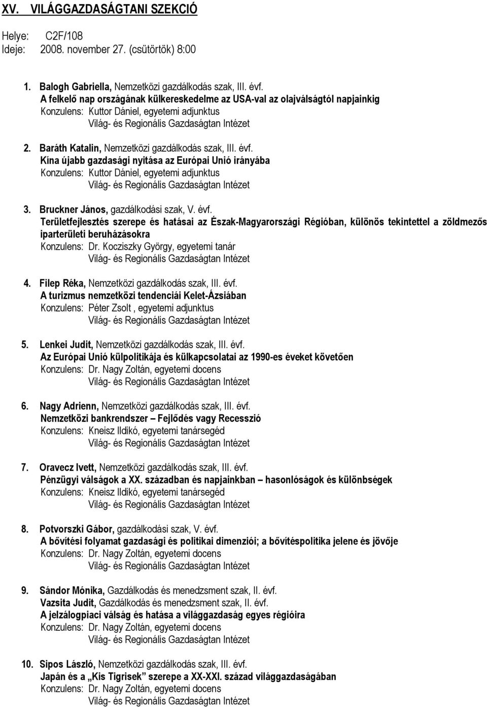 Kína újabb gazdasági nyitása az Európai Unió irányába Konzulens: Kuttor Dániel, egyetemi adjunktus 3. Bruckner János, gazdálkodási szak, V. évf.