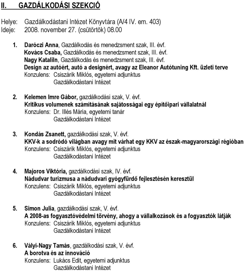 Kelemen Imre Gábor, gazdálkodási szak, V. évf. Kritikus volumenek számításának sajátosságai egy építőipari vállalatnál Konzulens: Dr. Illés Mária, egyetemi tanár 3.