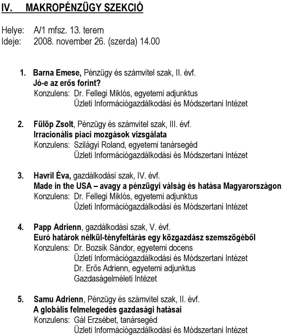 Havril Éva, gazdálkodási szak, IV. évf. Made in the USA avagy a pénzügyi válság és hatása Magyarországon Konzulens: Dr. Fellegi Miklós, egyetemi adjunktus 4. Papp Adrienn, gazdálkodási szak, V. évf. Euró határok nélkül-tényfeltárás egy közgazdász szemszögéből Konzulens: Dr.