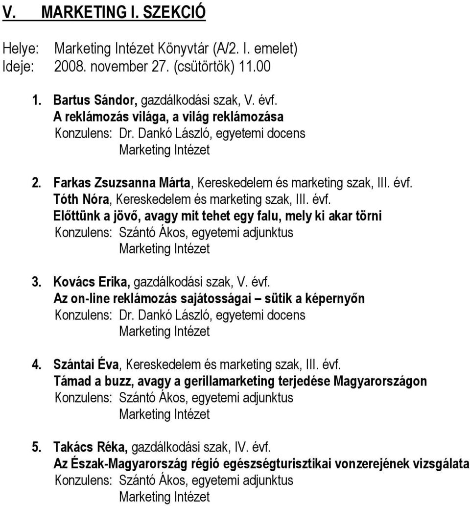 Tóth Nóra, Kereskedelem és marketing szak, III. évf. Előttünk a jövő, avagy mit tehet egy falu, mely ki akar törni Konzulens: Szántó Ákos, egyetemi adjunktus 3. Kovács Erika, gazdálkodási szak, V.
