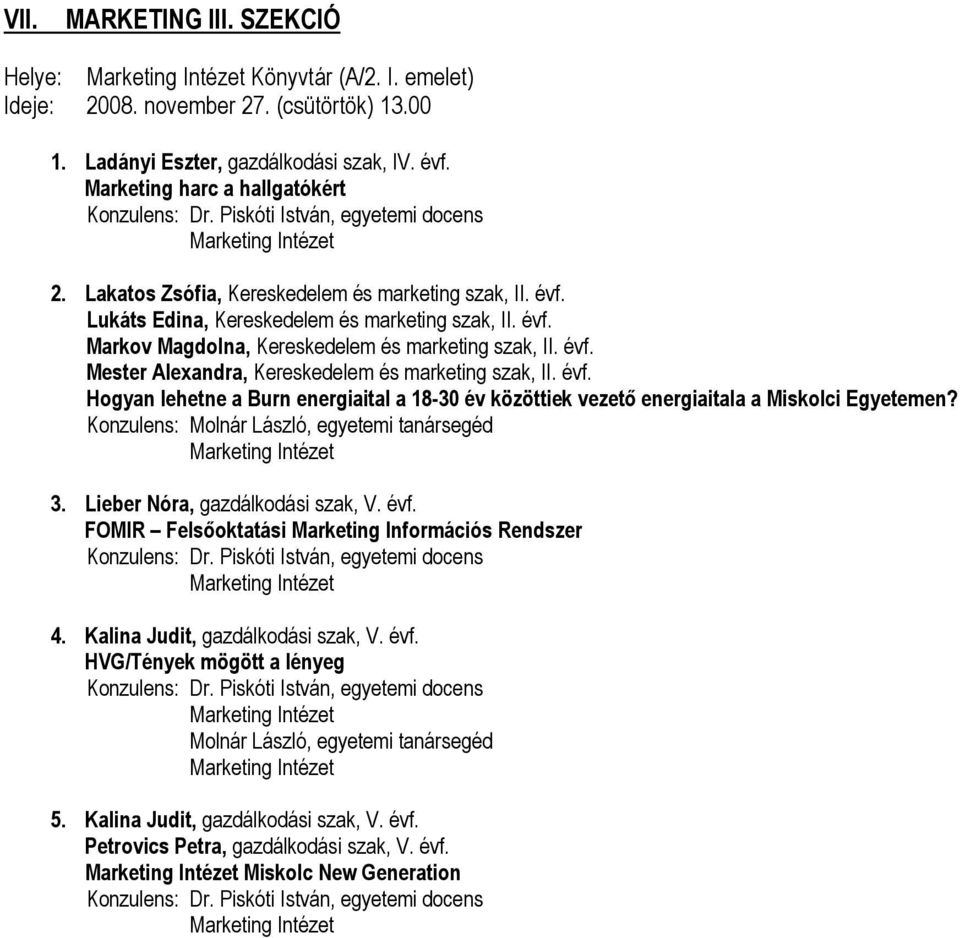 évf. Mester Alexandra, Kereskedelem és marketing szak, II. évf. Hogyan lehetne a Burn energiaital a 18-30 év közöttiek vezető energiaitala a Miskolci Egyetemen?