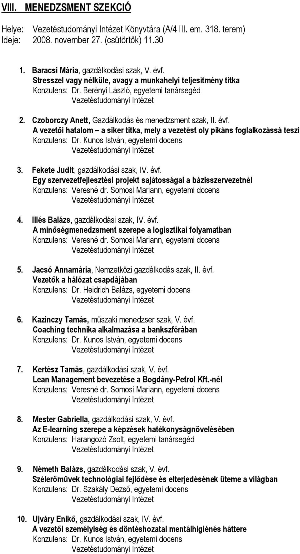A vezetői hatalom a siker titka, mely a vezetést oly pikáns foglalkozássá teszi Konzulens: Dr. Kunos István, egyetemi docens 3. Fekete Judit, gazdálkodási szak, IV. évf.
