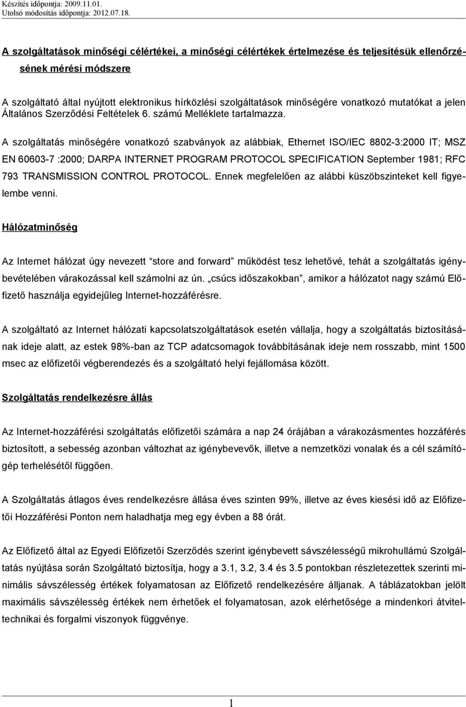 A szolgáltatás minőségére vonatkozó szabványok az alábbiak, Ethernet ISO/IEC 8802-3:2000 IT; MSZ EN 60603-7 :2000; DARPA INTERNET PROGRAM PROTOCOL SPECIFICATION September 1981; RFC 793 TRANSMISSION