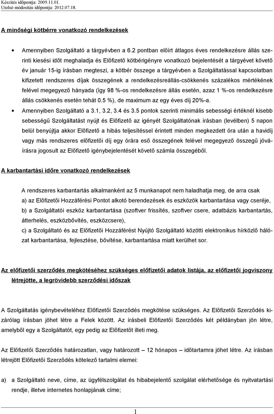 összege a tárgyévben a Szolgáltatással kapcsolatban kifizetett rendszeres díjak összegének a rendelkezésreállás-csökkenés százalékos mértékének felével megegyező hányada (így 98 %-os rendelkezésre