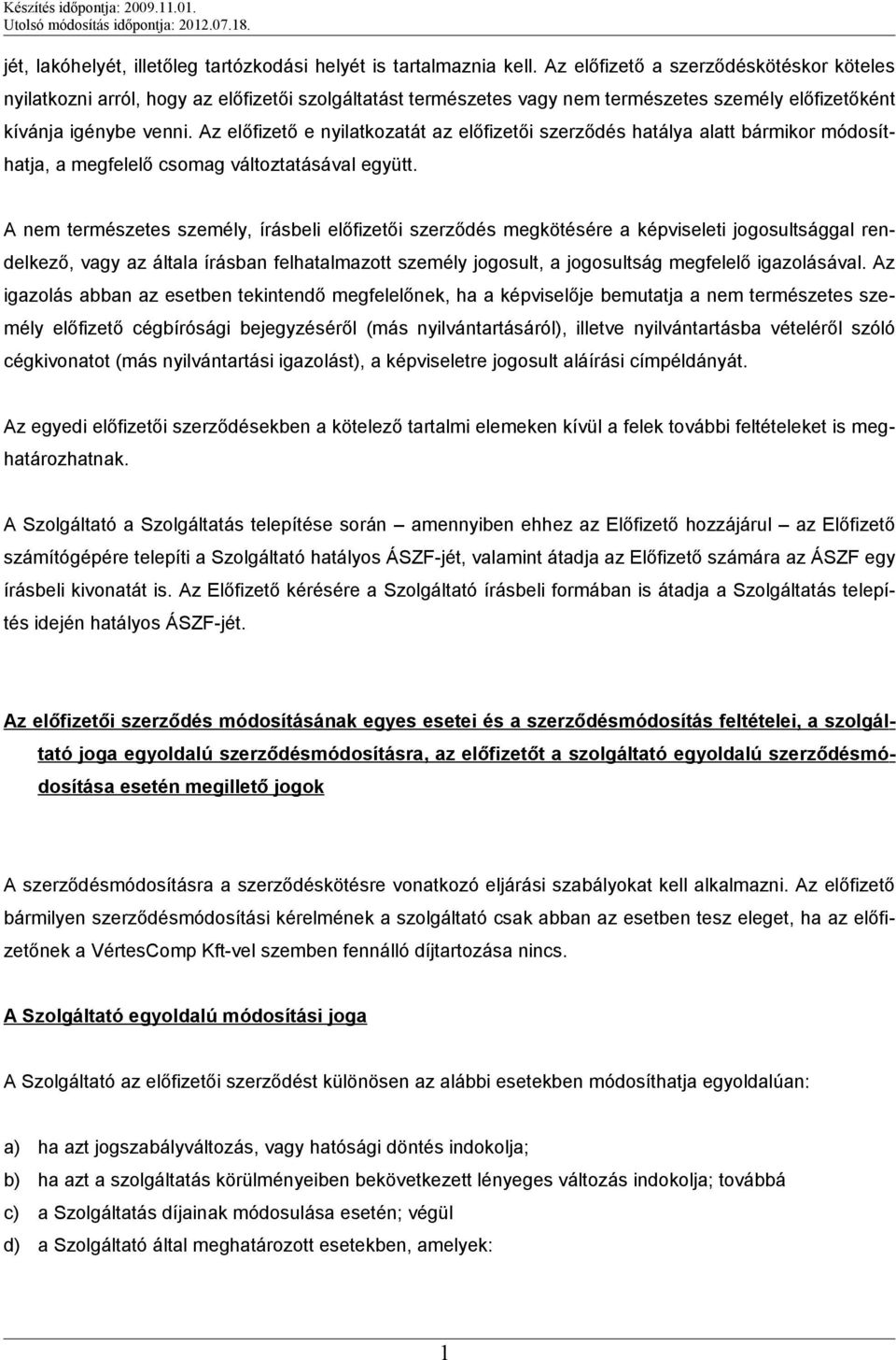 Az előfizető e nyilatkozatát az előfizetői szerződés hatálya alatt bármikor módosíthatja, a megfelelő csomag változtatásával együtt.