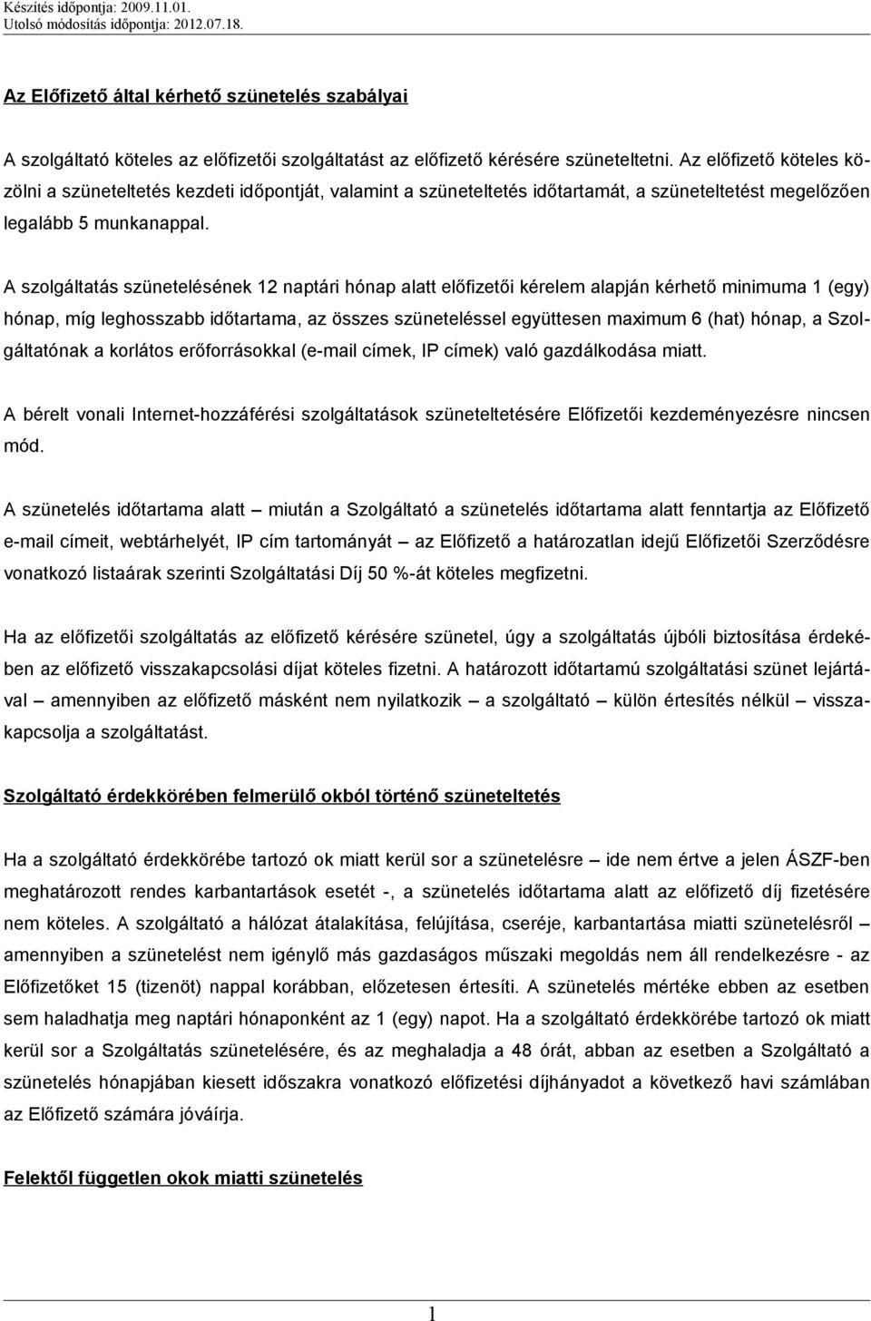 A szolgáltatás szünetelésének 12 naptári hónap alatt előfizetői kérelem alapján kérhető minimuma 1 (egy) hónap, míg leghosszabb időtartama, az összes szüneteléssel együttesen maximum 6 (hat) hónap, a