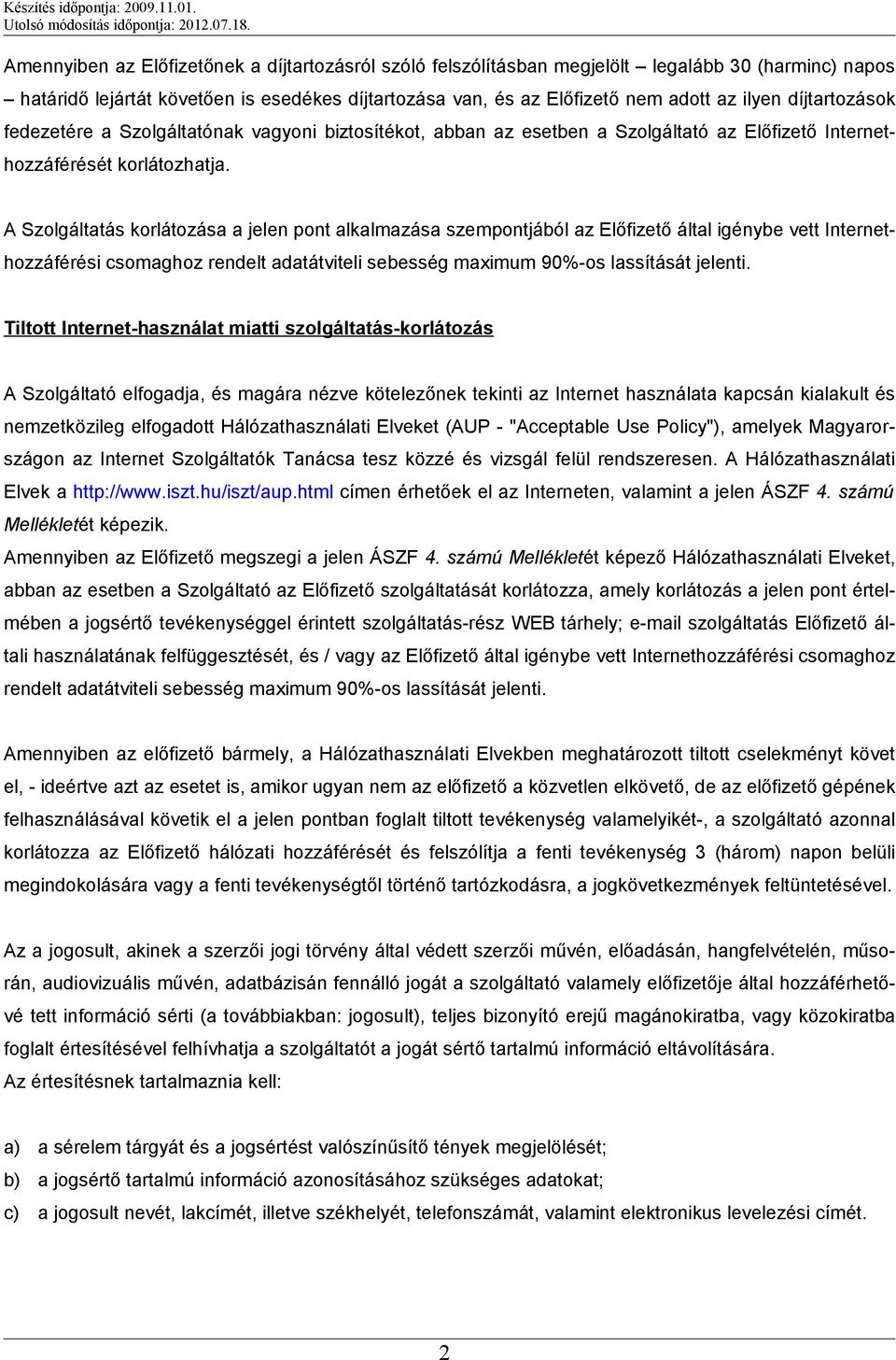 A Szolgáltatás korlátozása a jelen pont alkalmazása szempontjából az Előfizető által igénybe vett Internethozzáférési csomaghoz rendelt adatátviteli sebesség maximum 90%-os lassítását jelenti.