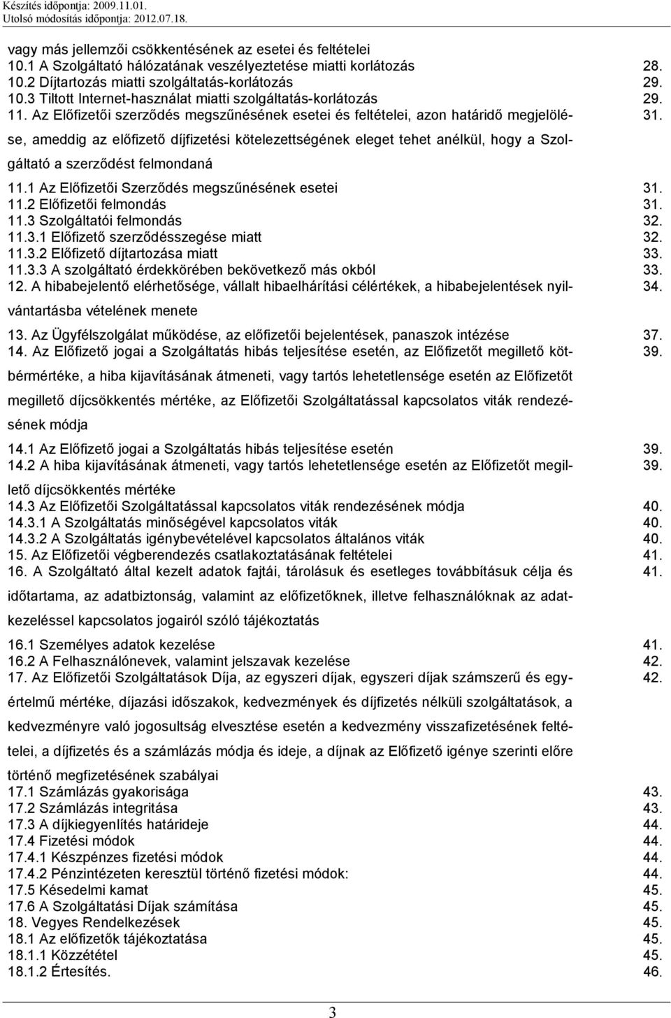 se, ameddig az előfizető díjfizetési kötelezettségének eleget tehet anélkül, hogy a Szolgáltató a szerződést felmondaná 11.1 Az Előfizetői Szerződés megszűnésének esetei 31. 11.2 Előfizetői felmondás 31.