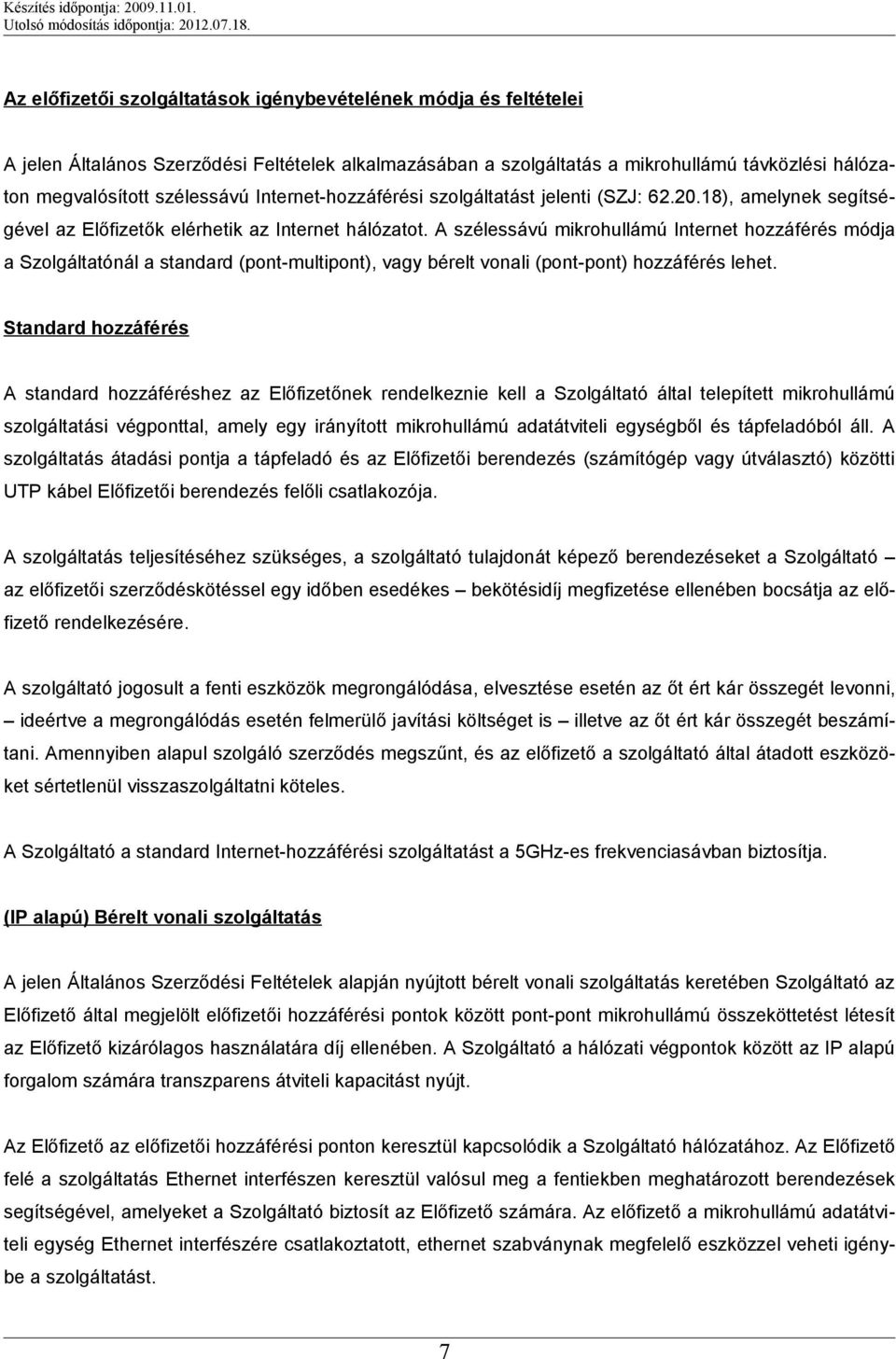 A szélessávú mikrohullámú Internet hozzáférés módja a Szolgáltatónál a standard (pont-multipont), vagy bérelt vonali (pont-pont) hozzáférés lehet.