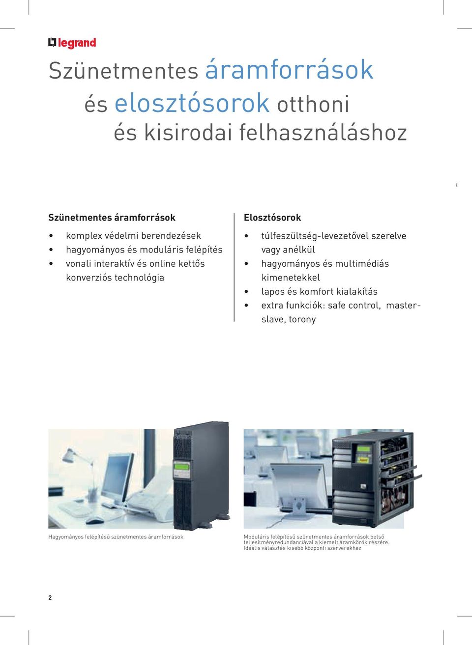 lapos és komfort kialakítás extra funkciók: safe control, masterslave, torony Leg vagy trafó He Lap tört Rög mun bárm Hagyományos felépítésű szünetmentes áramforrások