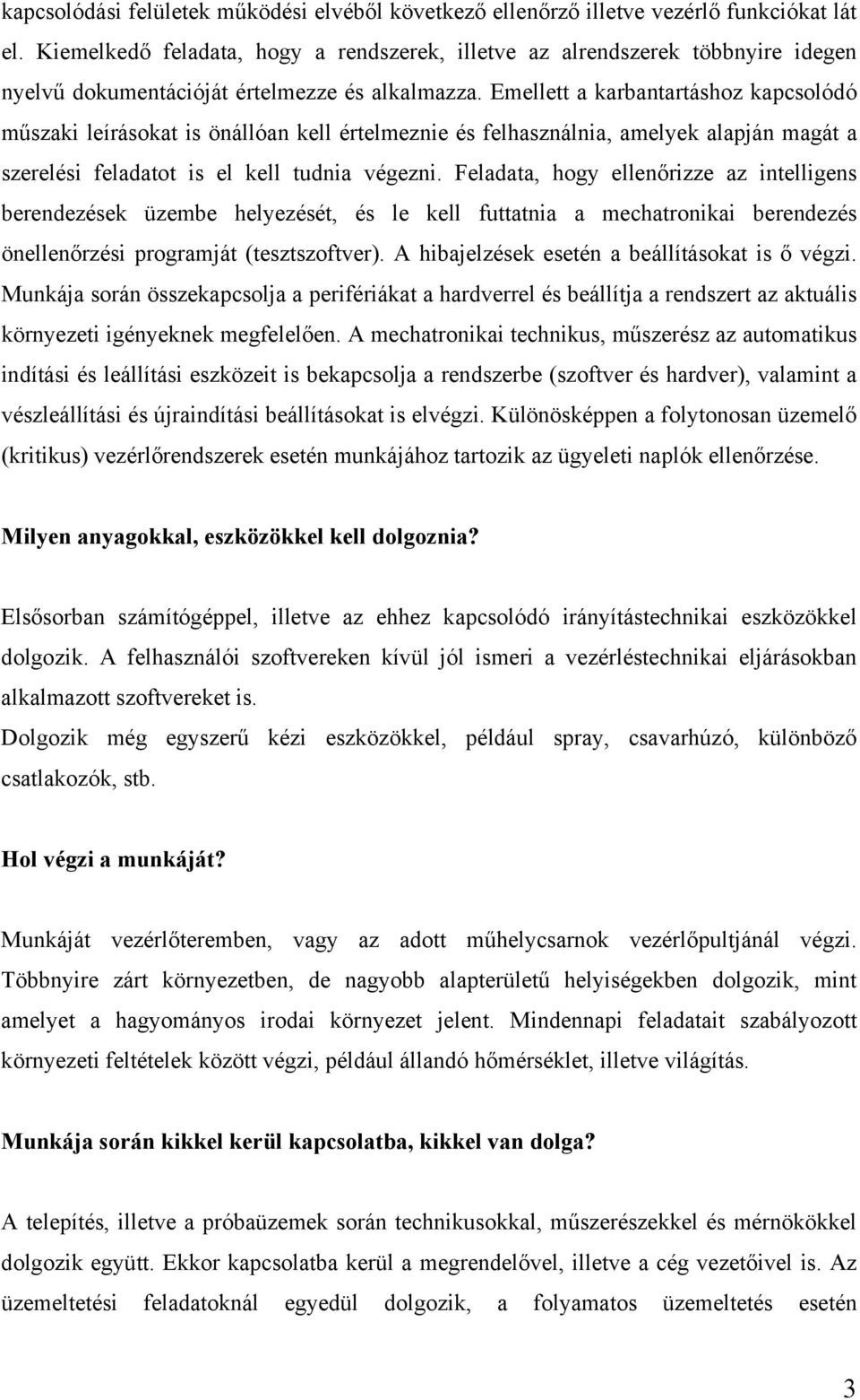 Emellett a karbantartáshoz kapcsolódó műszaki leírásokat is önállóan kell értelmeznie és felhasználnia, amelyek alapján magát a szerelési feladatot is el kell tudnia végezni.