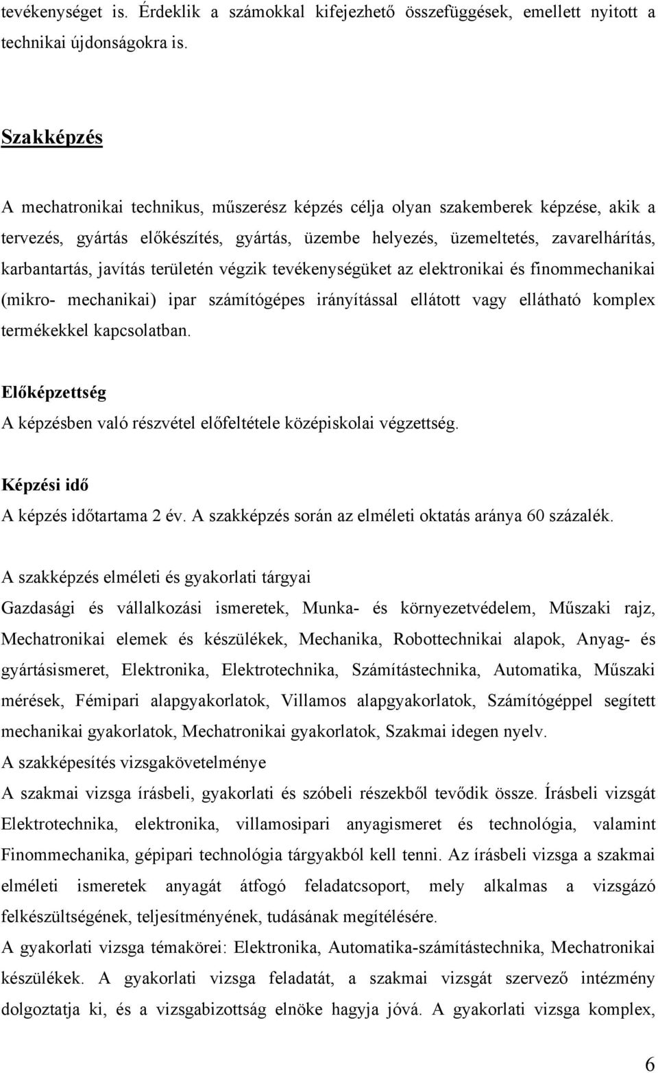 javítás területén végzik tevékenységüket az elektronikai és finommechanikai (mikro- mechanikai) ipar számítógépes irányítással ellátott vagy ellátható komplex termékekkel kapcsolatban.