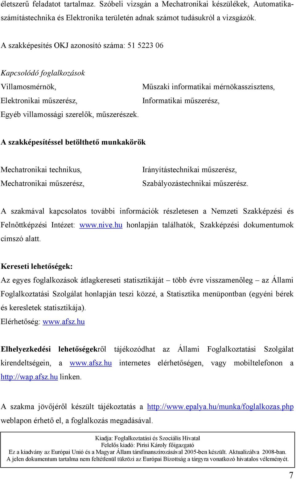 Műszaki informatikai mérnökasszisztens, Informatikai műszerész, A szakképesítéssel betölthető munkakörök Mechatronikai technikus, Mechatronikai műszerész, Irányítástechnikai műszerész,