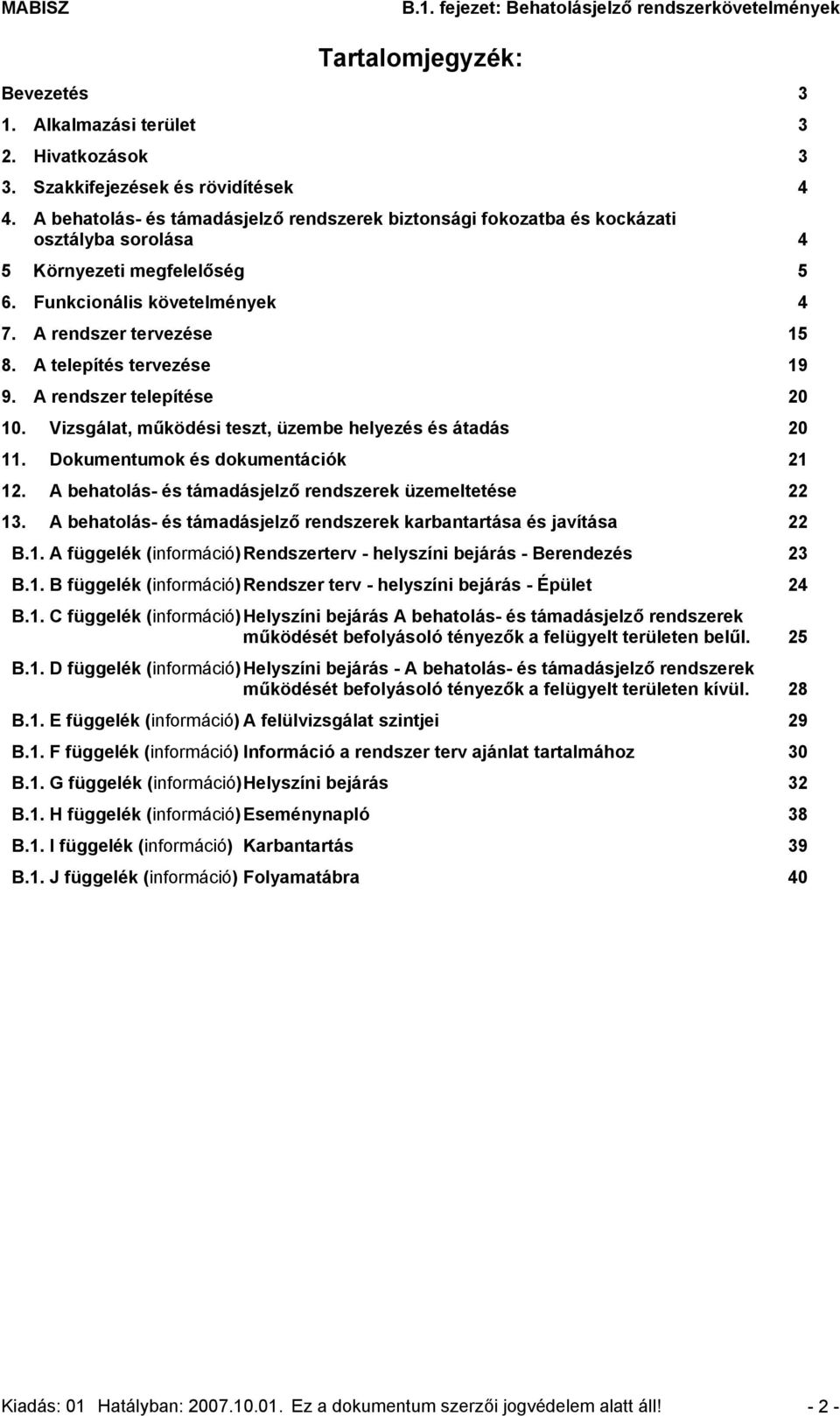 A telepítés tervezése 19 9. A rendszer telepítése 20 10. Vizsgálat, működési teszt, üzembe helyezés és átadás 20 11. Dokumentumok és dokumentációk 21 12.