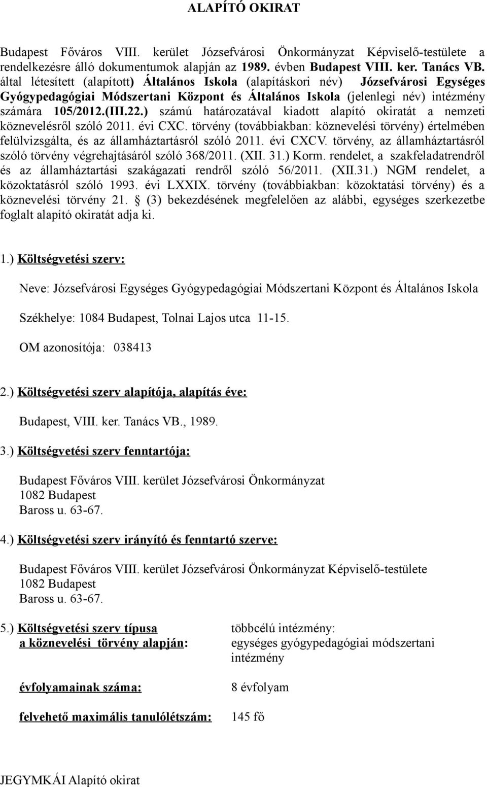 ) számú határozatával kiadott alapító okiratát a nemzeti köznevelésről szóló 2011. évi CXC. törvény (továbbiakban: köznevelési törvény) értelmében felülvizsgálta, és az államháztartásról szóló 2011.