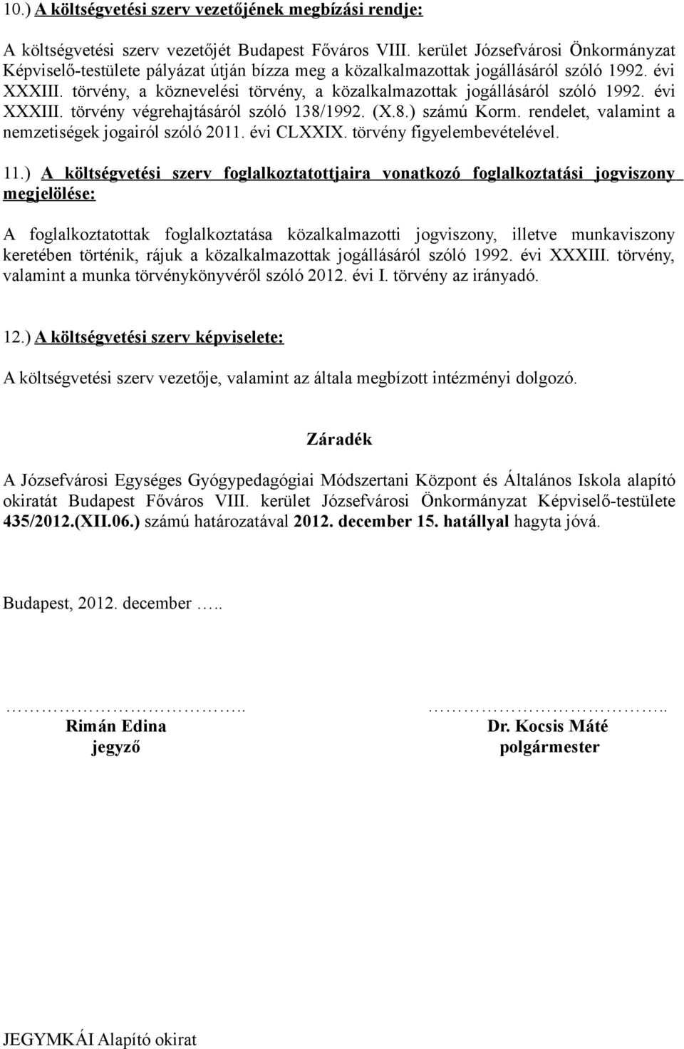 törvény, a köznevelési törvény, a közalkalmazottak jogállásáról szóló 1992. évi XXXIII. törvény végrehajtásáról szóló 138/1992. (X.8.) számú Korm.