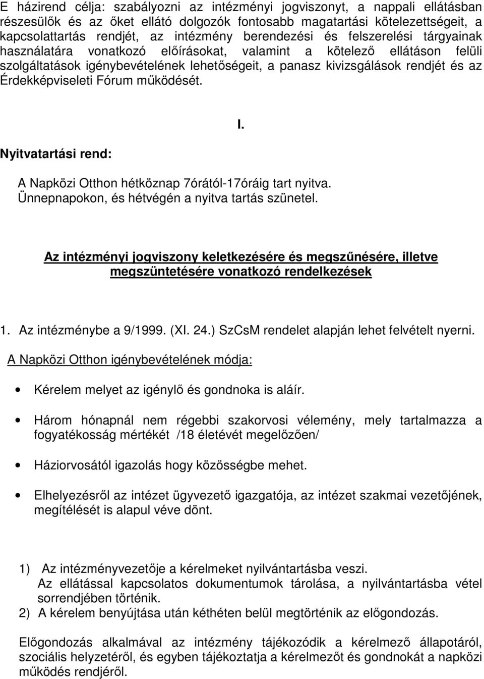 Érdekképviseleti Fórum működését. Nyitvatartási rend: A Napközi Otthon hétköznap 7órától-17óráig tart nyitva. Ünnepnapokon, és hétvégén a nyitva tartás szünetel. I.