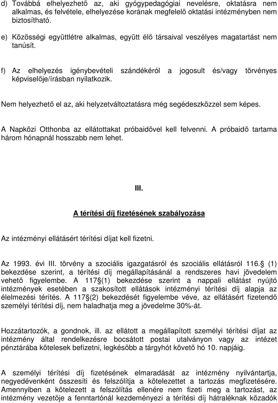 Nem helyezhető el az, aki helyzetváltoztatásra még segédeszközzel sem képes. A Napközi Otthonba az ellátottakat próbaidővel kell felvenni. A próbaidő tartama három hónapnál hosszabb nem lehet. III.