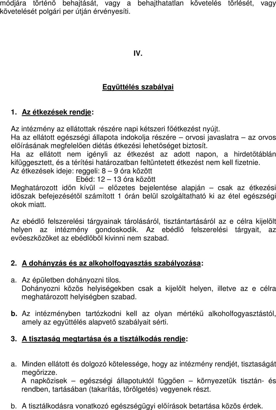 Ha az ellátott egészségi állapota indokolja részére orvosi javaslatra az orvos előírásának megfelelően diétás étkezési lehetőséget biztosít.