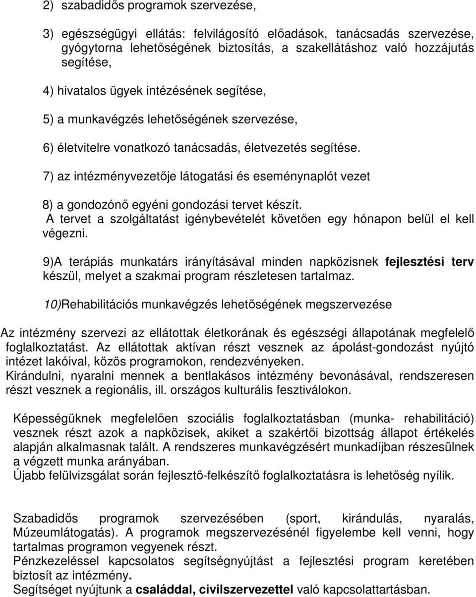 7) az intézményvezetője látogatási és eseménynaplót vezet 8) a gondozónő egyéni gondozási tervet készít. A tervet a szolgáltatást igénybevételét követően egy hónapon belül el kell végezni.