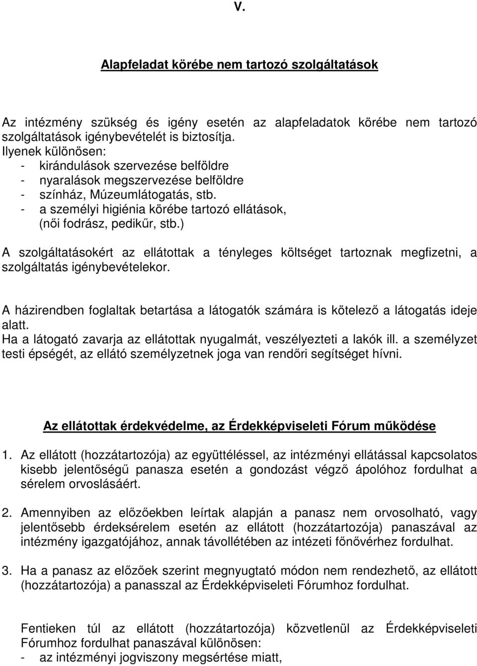 ) A szolgáltatásokért az ellátottak a tényleges költséget tartoznak megfizetni, a szolgáltatás igénybevételekor.
