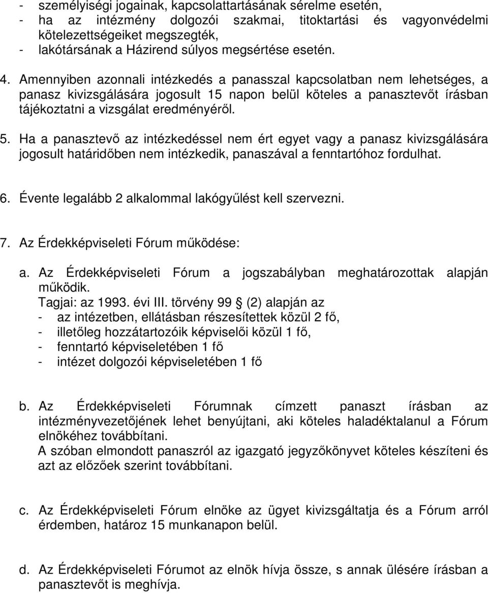 Amennyiben azonnali intézkedés a panasszal kapcsolatban nem lehetséges, a panasz kivizsgálására jogosult 15 napon belül köteles a panasztevőt írásban tájékoztatni a vizsgálat eredményéről. 5.