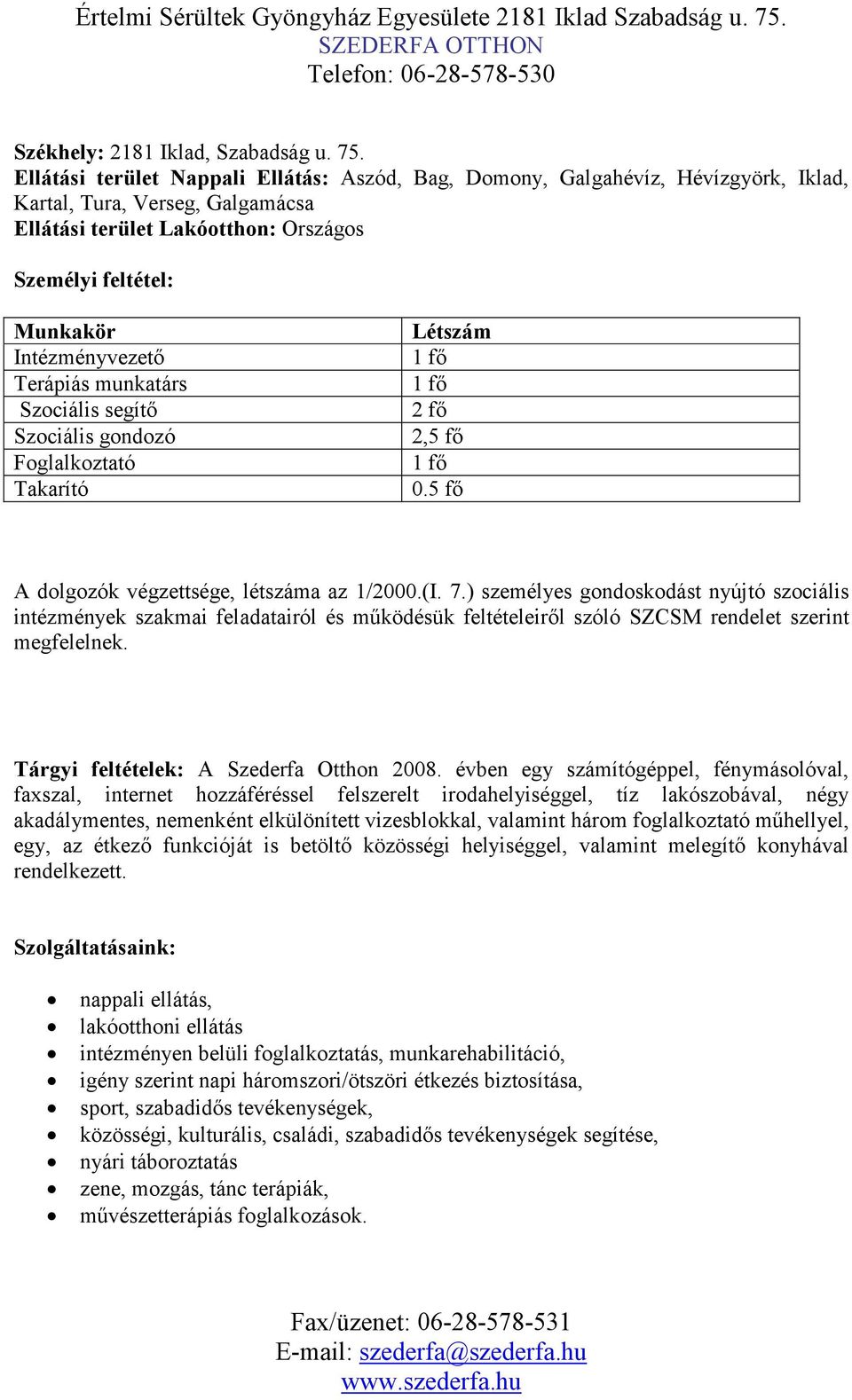 Terápiás munkatárs Szociális segítő Szociális gondozó Foglalkoztató Takarító Létszám 1 fő 1 fő 2 fő 2, fő 1 fő. fő A dolgozók végzettsége, létszáma az 1/2.(I. 7.