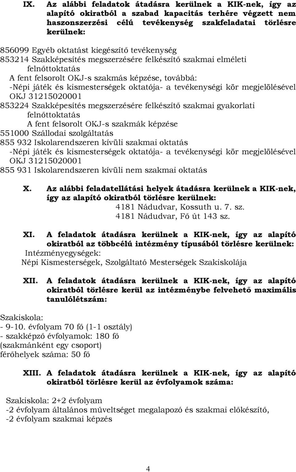 a tevékenységi kör megjelölésével OKJ 31215020001 853224 Szakképesítés megszerzésére felkészítő szakmai gyakorlati felnőttoktatás A fent felsorolt OKJ-s szakmák képzése 551000 Szállodai szolgáltatás