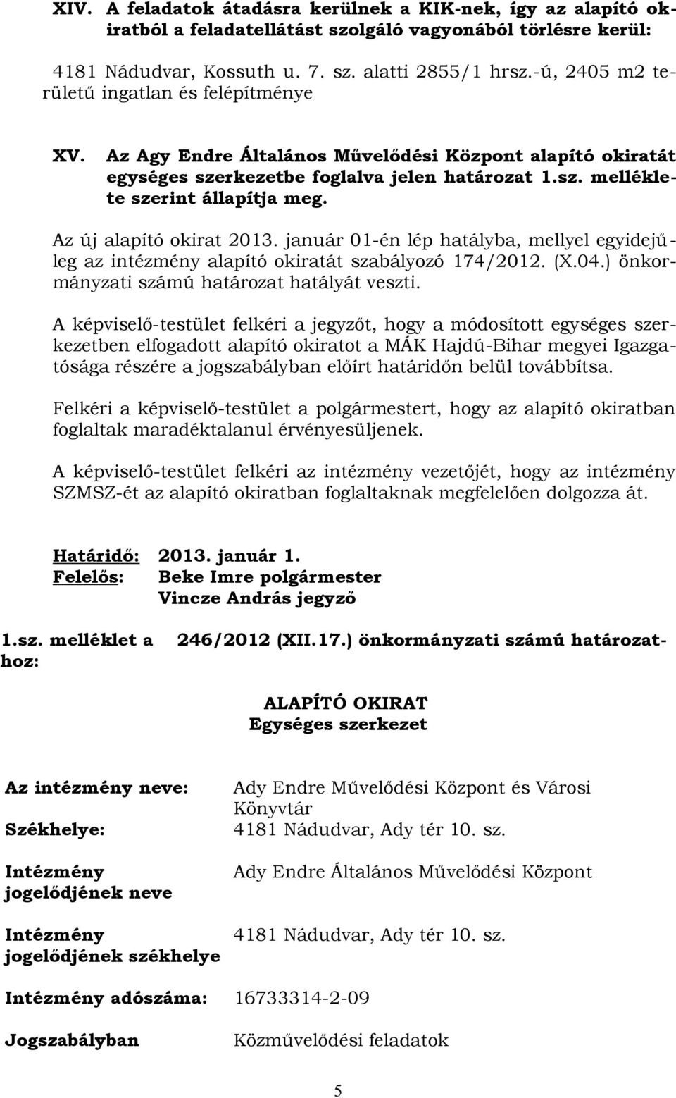 Az új alapító okirat 2013. január 01-én lép hatályba, mellyel egyidejűleg az intézmény alapító okiratát szabályozó 174/2012. (X.04.) önkormányzati számú határozat hatályát veszti.