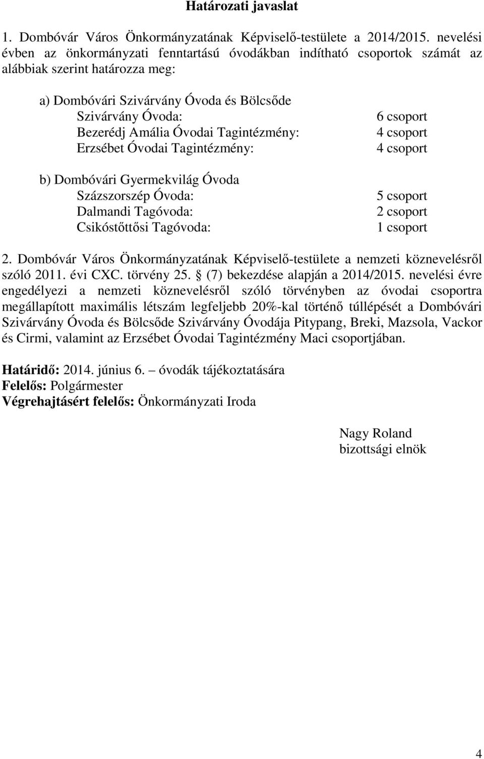 Tagintézmény: Erzsébet Óvodai Tagintézmény: b) Dombóvári Gyermekvilág Óvoda Százszorszép Óvoda: Dalmandi Tagóvoda: Csikóstőttősi Tagóvoda: 6 csoport 4 csoport 4 csoport 5 csoport 2 csoport 1 csoport