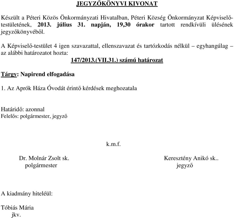 A Képviselő-testület 4 igen szavazattal, ellenszavazat és tartózkodás nélkül egyhangúlag az alábbi határozatot hozta: 147/2013.(VII.