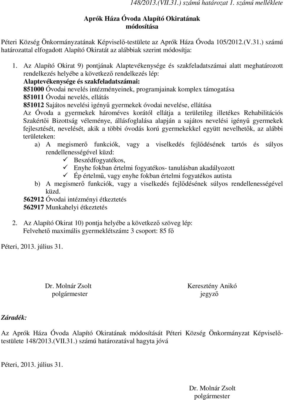 intézményeinek, programjainak komplex támogatása 851011 Óvodai nevelés, ellátás 851012 Sajátos nevelési igényű gyermekek óvodai nevelése, ellátása Az Óvoda a gyermekek hároméves korától ellátja a