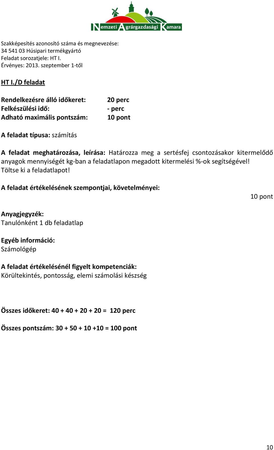 A feladat értékelésének szempontjai, követelményei: 10 pont Anyagjegyzék: Tanulónként 1 db feladatlap Egyéb információ: Számológép A feladat