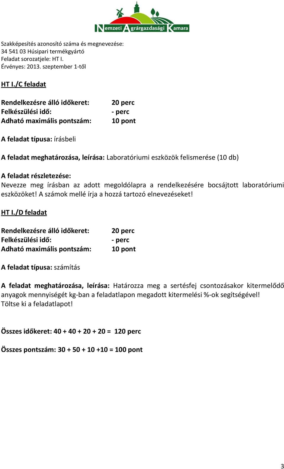 /D feladat 20 perc 10 pont A feladat típusa: számítás A feladat meghatározása, leírása: Határozza meg a sertésfej csontozásakor kitermelődő anyagok mennyiségét