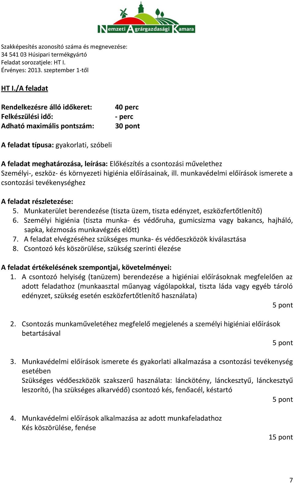 Személyi higiénia (tiszta munka- és védőruha, gumicsizma vagy bakancs, hajháló, sapka, kézmosás munkavégzés előtt) 7. A feladat elvégzéséhez szükséges munka- és védőeszközök kiválasztása 8.