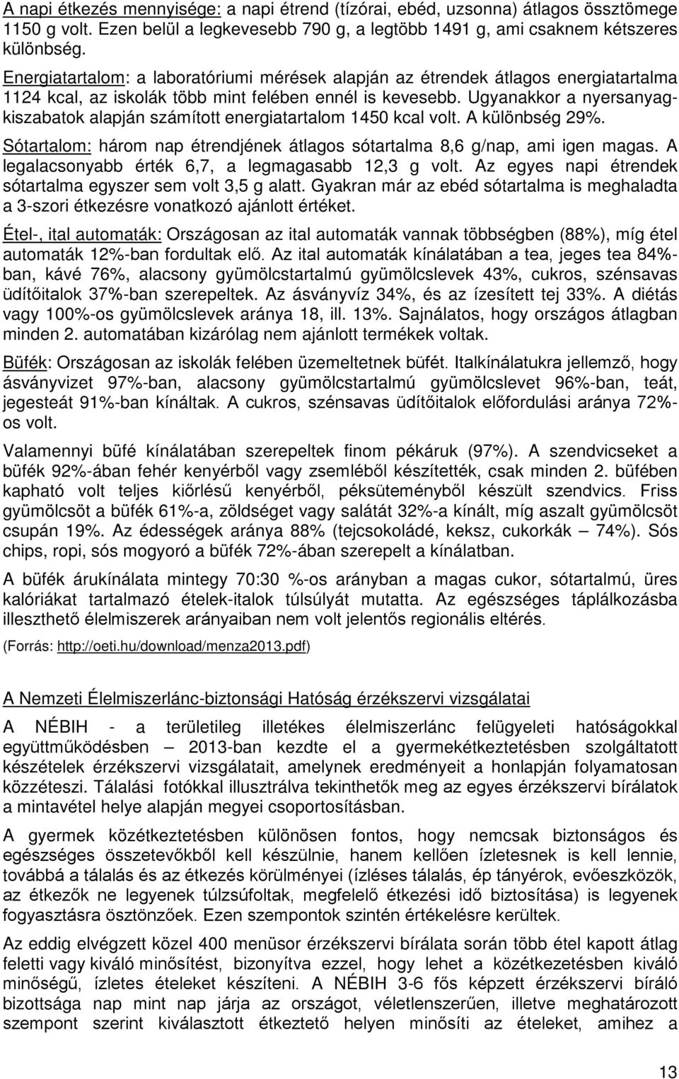 Ugyanakkor a nyersanyagkiszabatok alapján számított energiatartalom 1450 kcal volt. A különbség 29%. Sótartalom: három nap étrendjének átlagos sótartalma 8,6 g/nap, ami igen magas.