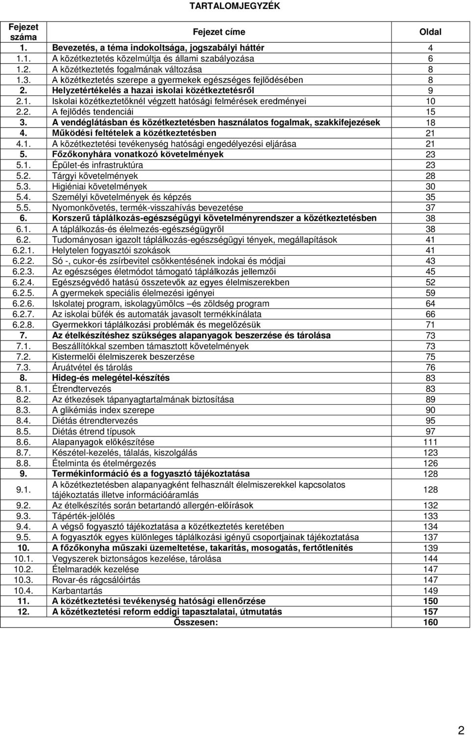 2. A fejlődés tendenciái 15 3. A vendéglátásban és közétkeztetésben használatos fogalmak, szakkifejezések 18 4. Működési feltételek a közétkeztetésben 21 4.1. A közétkeztetési tevékenység hatósági engedélyezési eljárása 21 5.