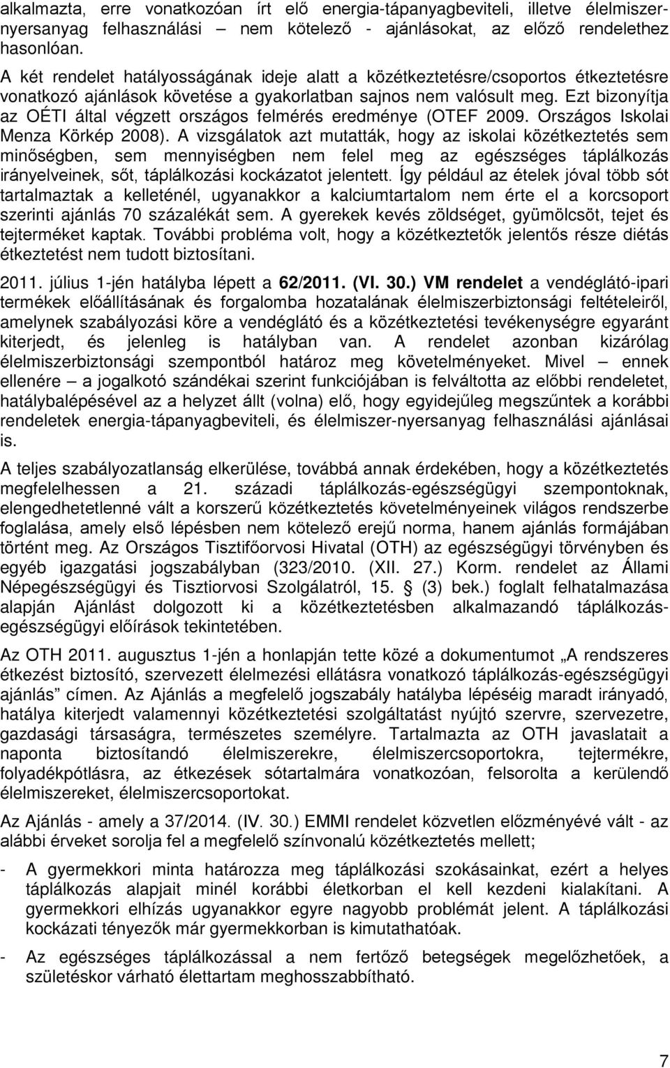 Ezt bizonyítja az OÉTI által végzett országos felmérés eredménye (OTEF 2009. Országos Iskolai Menza Körkép 2008).