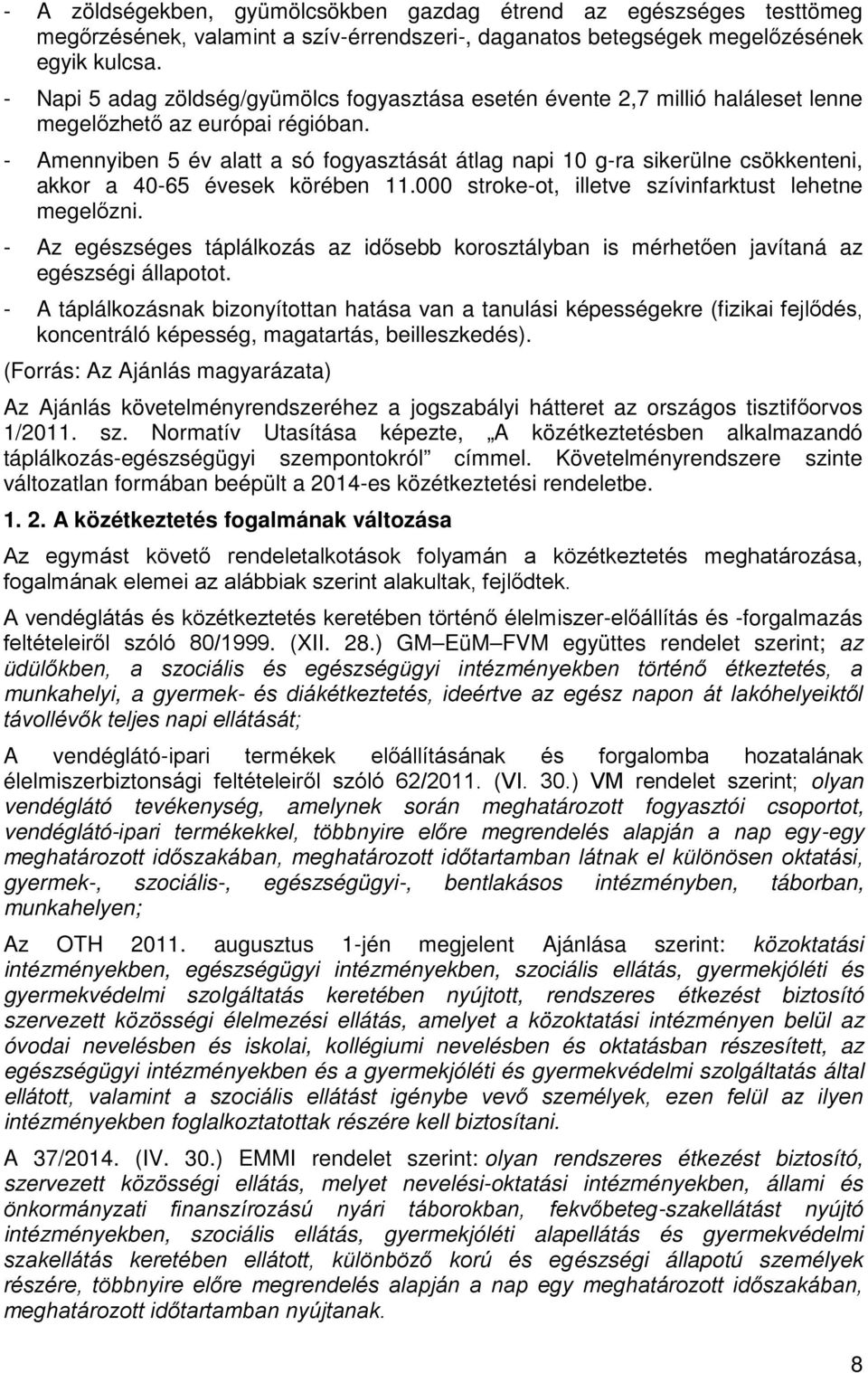 - Amennyiben 5 év alatt a só fogyasztását átlag napi 10 g-ra sikerülne csökkenteni, akkor a 40-65 évesek körében 11.000 stroke-ot, illetve szívinfarktust lehetne megelőzni.