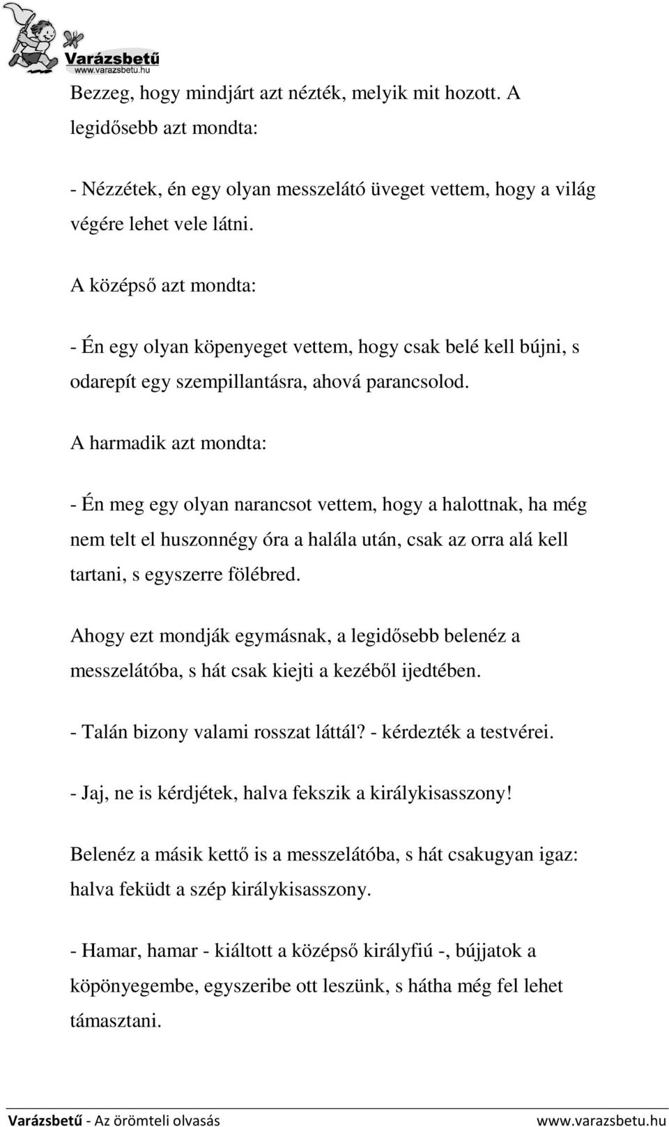 A harmadik azt mondta: - Én meg egy olyan narancsot vettem, hogy a halottnak, ha még nem telt el huszonnégy óra a halála után, csak az orra alá kell tartani, s egyszerre fölébred.