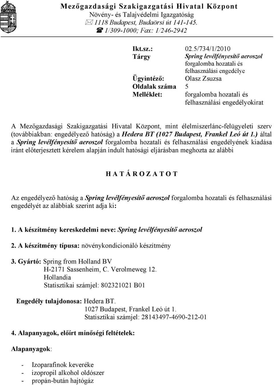 A Mezőgazdasági Szakigazgatási Hivatal Központ, mint élelmiszerlánc-felügyeleti szerv (továbbiakban: engedélyező hatóság) a Hedera BT (1027 Budapest, Frankel Leó út 1.