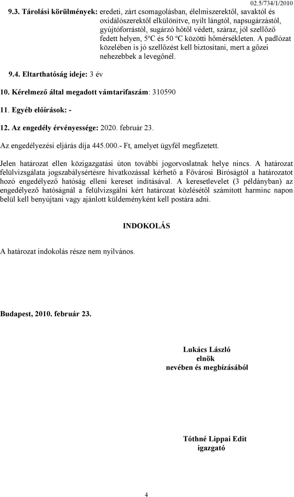 Tárolási körülmények: eredeti, zárt csomagolásban, élelmiszerektől, savaktól és oxidálószerektől elkülönítve, nyílt lángtól, napsugárzástól, gyújtóforrástól, sugárzó hőtől védett, száraz, jól