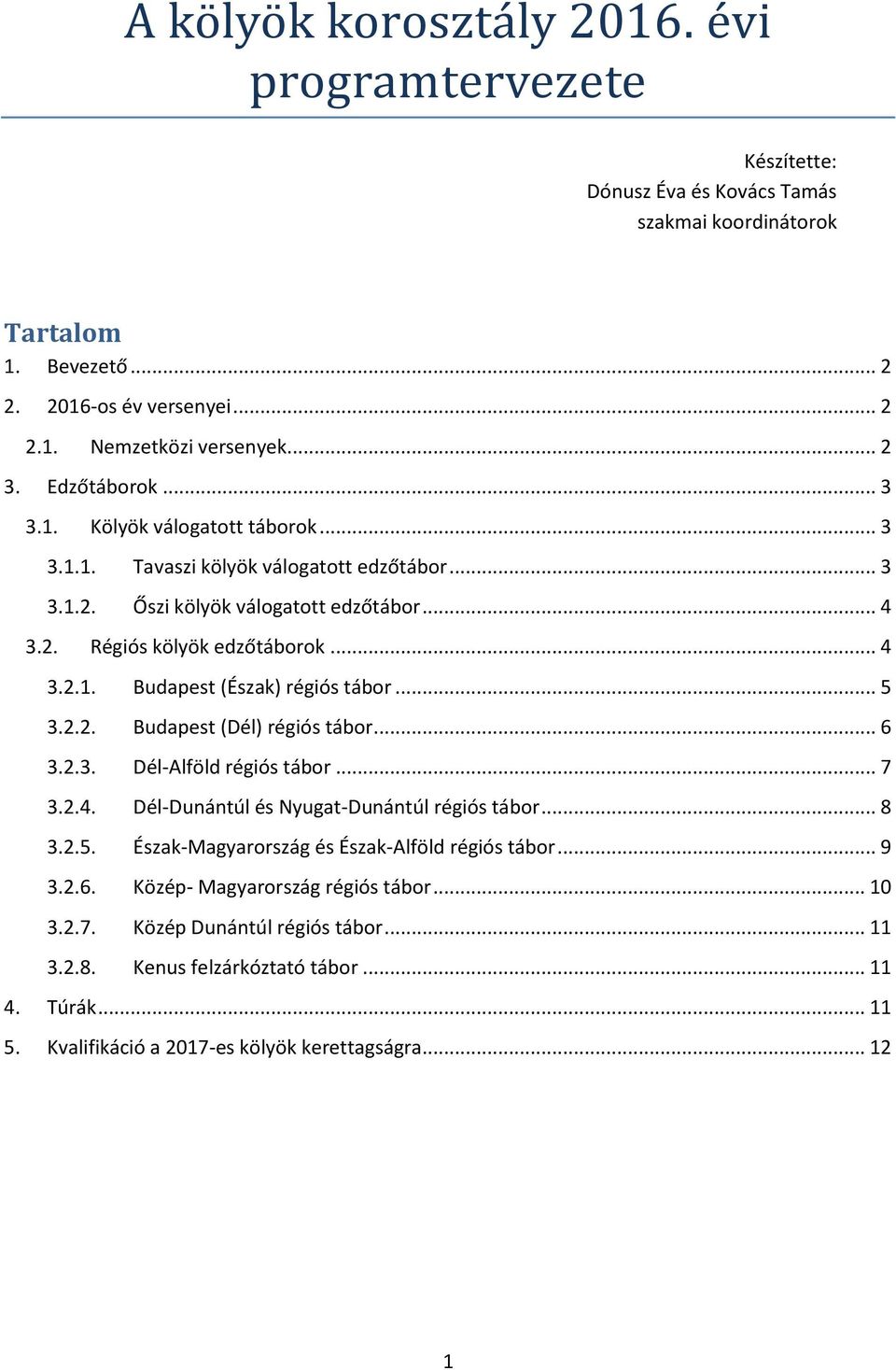 .. 5 3.2.2. Budapest (Dél) régiós tábor... 6 3.2.3. Dél-Alföld régiós tábor... 7 3.2.4. Dél-Dunántúl és Nyugat-Dunántúl régiós tábor... 8 3.2.5. Észak-Magyarország és Észak-Alföld régiós tábor... 9 3.