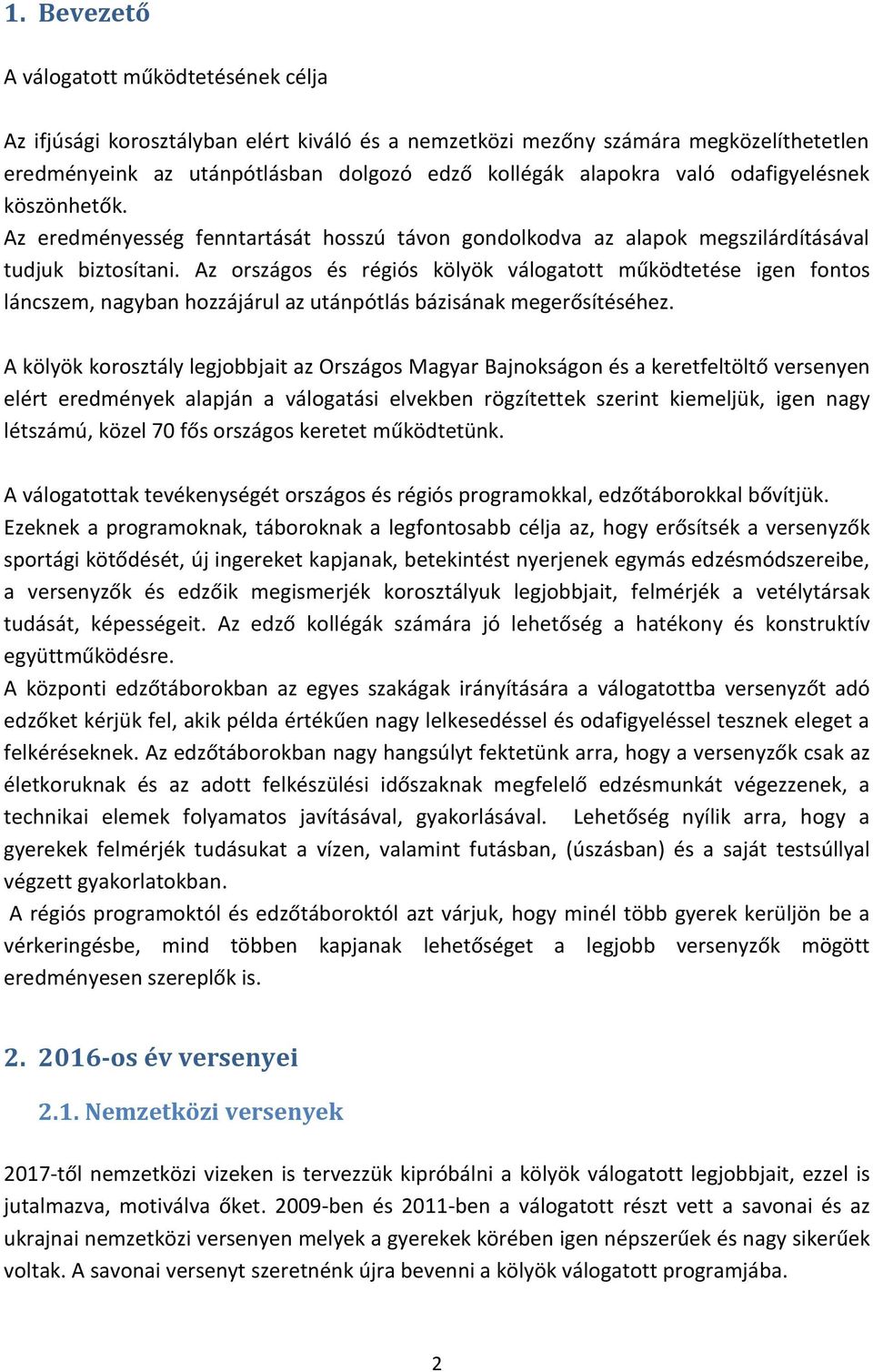 Az országos és régiós kölyök válogatott működtetése igen fontos láncszem, nagyban hozzájárul az utánpótlás bázisának megerősítéséhez.