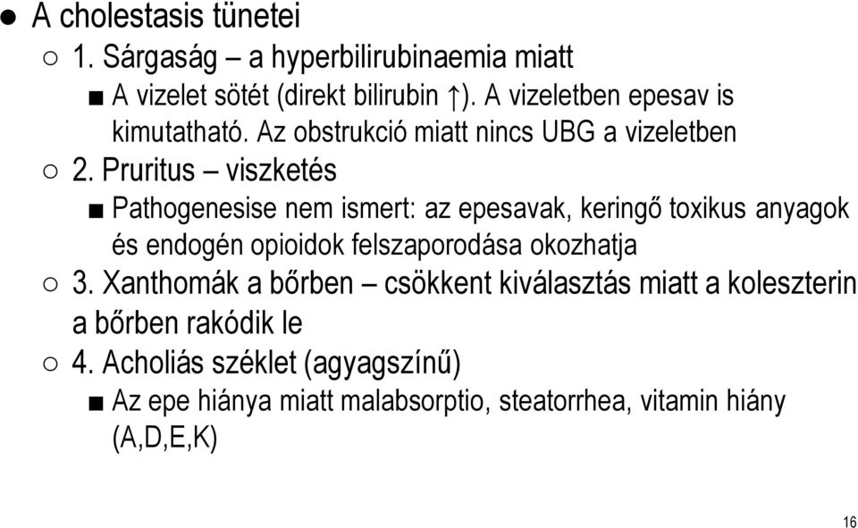 Pruritus viszketés Pathogenesise nem ismert: az epesavak, keringő toxikus anyagok és endogén opioidok felszaporodása