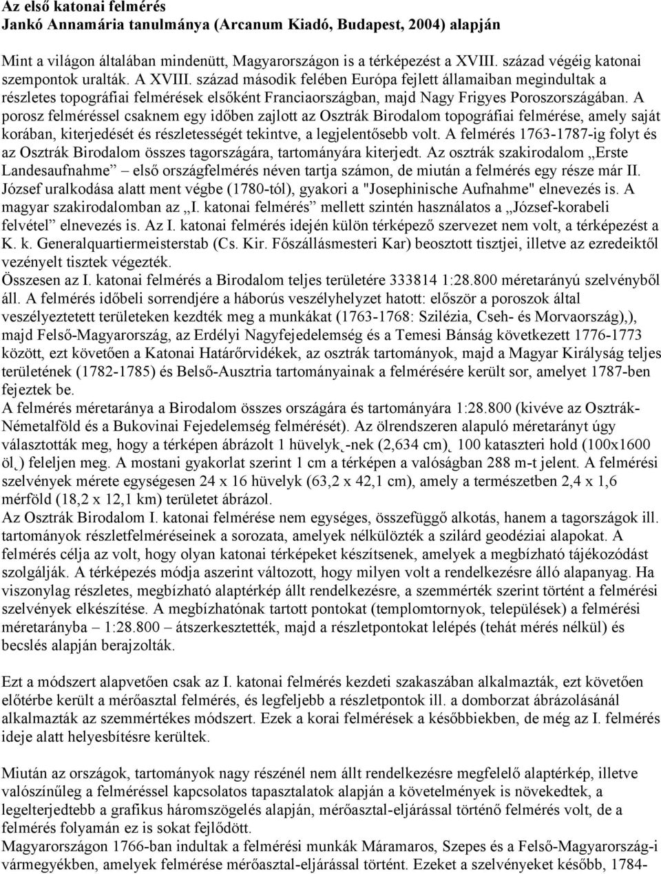 század második felében Európa fejlett államaiban megindultak a részletes topográfiai felmérések elsőként Franciaországban, majd Nagy Frigyes Poroszországában.