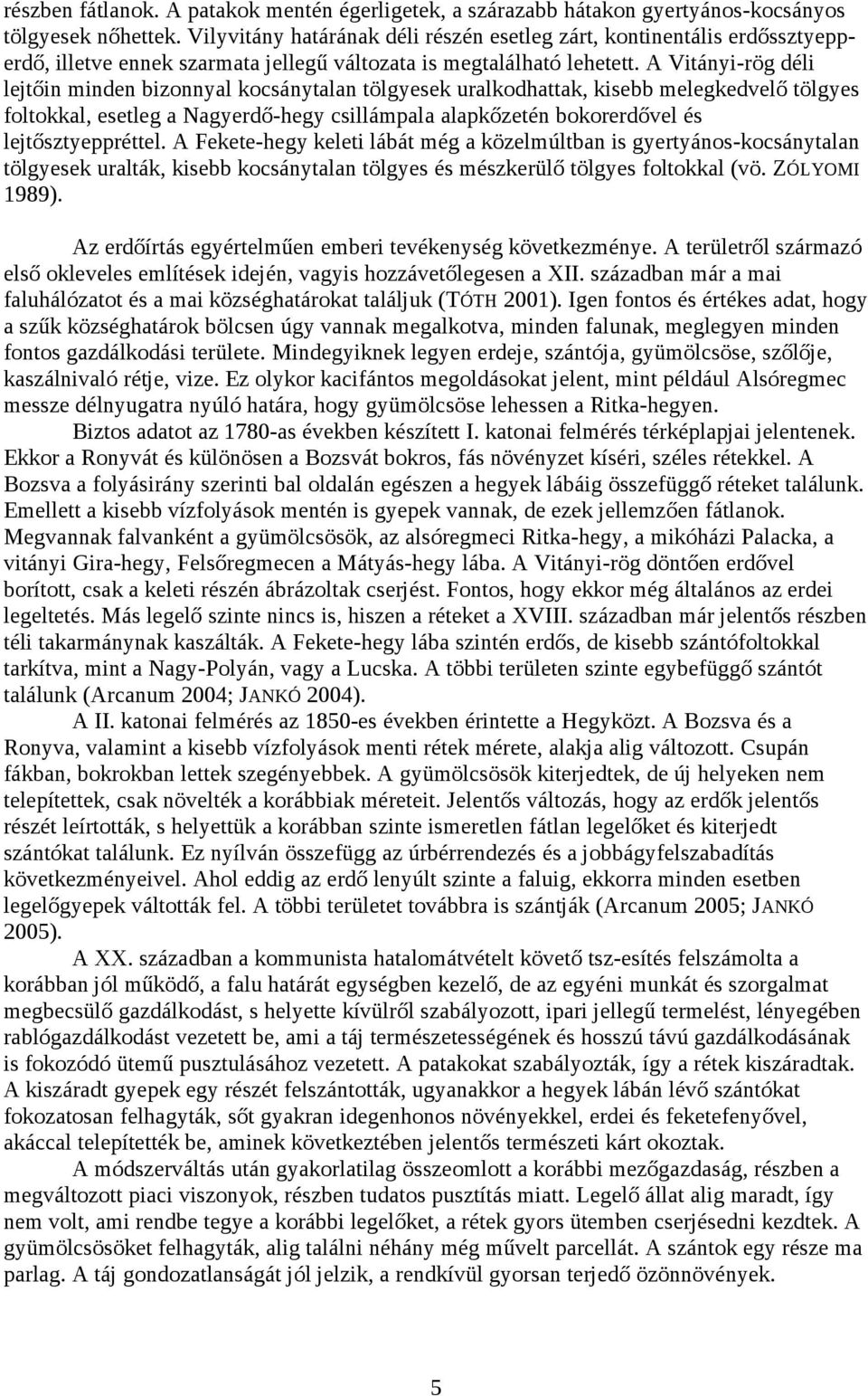 A Vitányi-rög déli lejtőin minden bizonnyal kocsánytalan tölgyesek uralkodhattak, kisebb melegkedvelő tölgyes foltokkal, esetleg a Nagyerdő-hegy csillámpala alapkőzetén bokorerdővel és